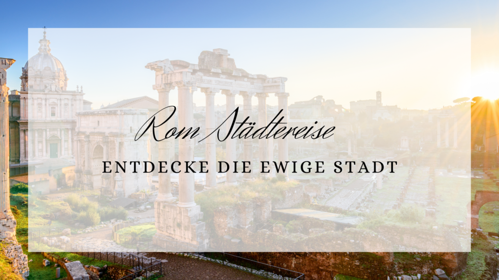 Rom Städtereise - Entdecke die Ewige Stadt