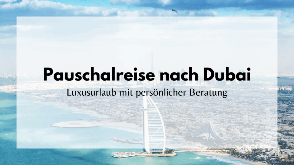 Pauschalreise Dubai – Luxusurlaub mit persönlicher Beratung