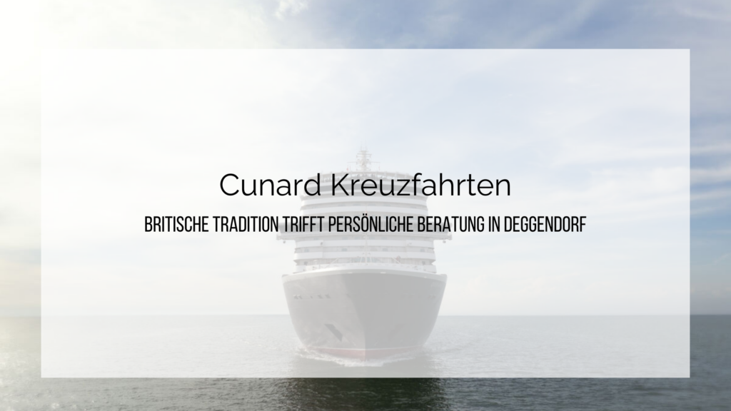 Cunard Kreuzfahrten Britische Tradition trifft persönliche Beratung in Deggendorf